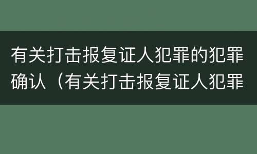 有关打击报复证人犯罪的犯罪确认（有关打击报复证人犯罪的犯罪确认条件）