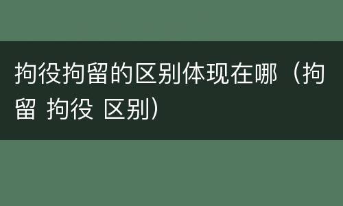 拘役拘留的区别体现在哪（拘留 拘役 区别）
