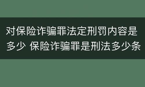 对保险诈骗罪法定刑罚内容是多少 保险诈骗罪是刑法多少条