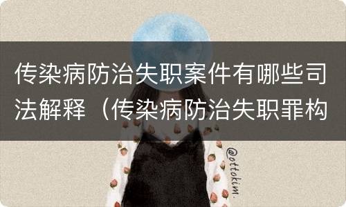 传染病防治失职案件有哪些司法解释（传染病防治失职罪构成要件）