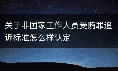 关于非国家工作人员受贿罪追诉标准怎么样认定