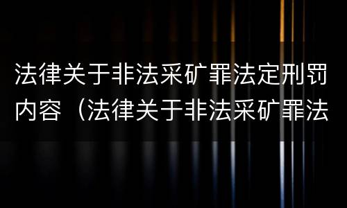 法律关于非法采矿罪法定刑罚内容（法律关于非法采矿罪法定刑罚内容的解释）