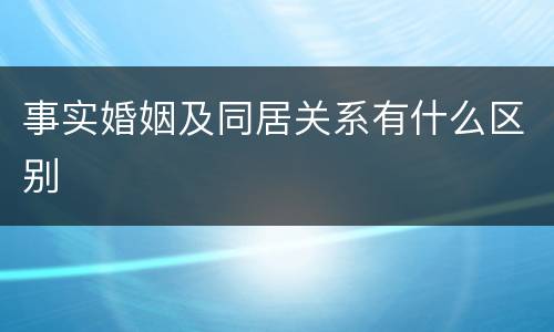 事实婚姻及同居关系有什么区别