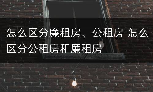 怎么区分廉租房、公租房 怎么区分公租房和廉租房
