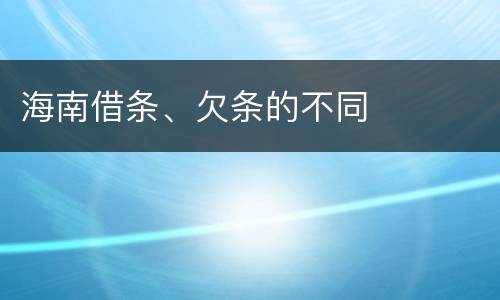 海南借条、欠条的不同