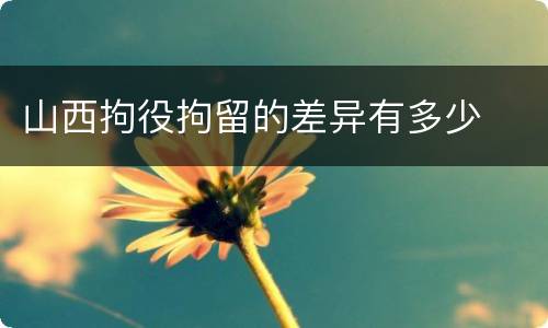 山西拘役拘留的差异有多少