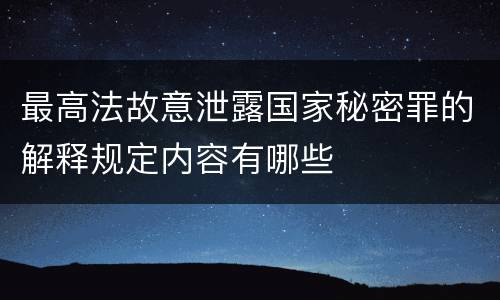 最高法故意泄露国家秘密罪的解释规定内容有哪些
