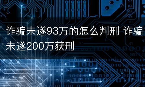 诈骗未遂93万的怎么判刑 诈骗未遂200万获刑
