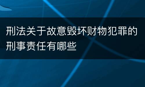 刑法关于故意毁坏财物犯罪的刑事责任有哪些