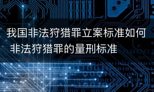 我国非法狩猎罪立案标准如何 非法狩猎罪的量刑标准