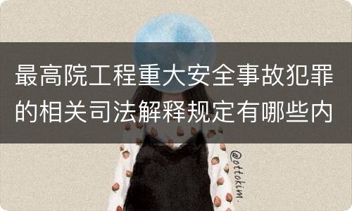 最高院工程重大安全事故犯罪的相关司法解释规定有哪些内容