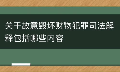 关于故意毁坏财物犯罪司法解释包括哪些内容