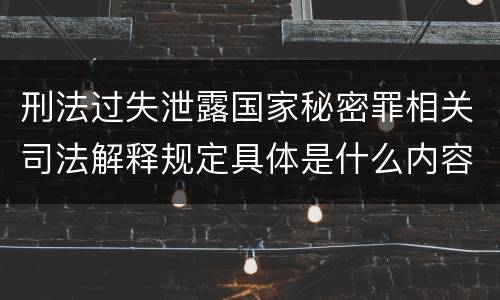 刑法过失泄露国家秘密罪相关司法解释规定具体是什么内容