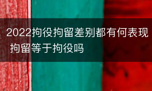 2022拘役拘留差别都有何表现 拘留等于拘役吗