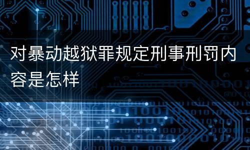对暴动越狱罪规定刑事刑罚内容是怎样