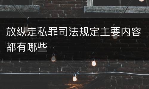 放纵走私罪司法规定主要内容都有哪些
