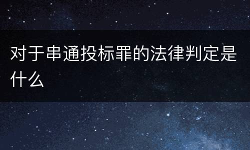 对于串通投标罪的法律判定是什么