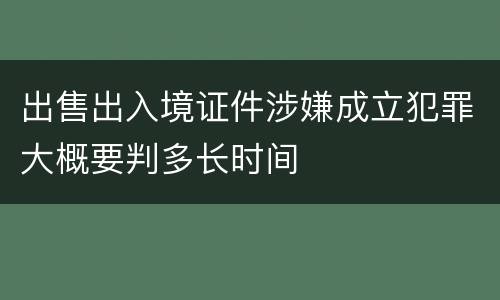 出售出入境证件涉嫌成立犯罪大概要判多长时间