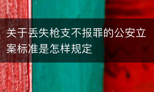 关于丢失枪支不报罪的公安立案标准是怎样规定