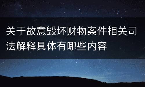关于故意毁坏财物案件相关司法解释具体有哪些内容
