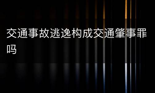 交通事故逃逸构成交通肇事罪吗