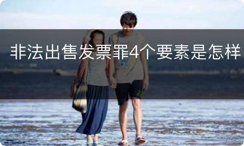 非法出售发票罪4个要素是怎样