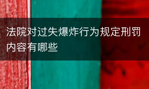 法院对过失爆炸行为规定刑罚内容有哪些