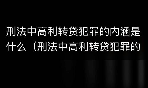刑法中高利转贷犯罪的内涵是什么（刑法中高利转贷犯罪的内涵是什么意思）