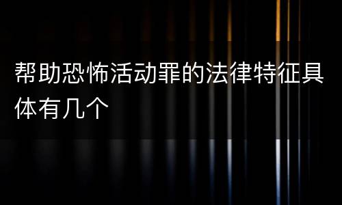 帮助恐怖活动罪的法律特征具体有几个