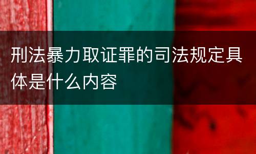 刑法暴力取证罪的司法规定具体是什么内容