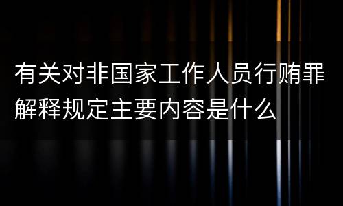 有关对非国家工作人员行贿罪解释规定主要内容是什么