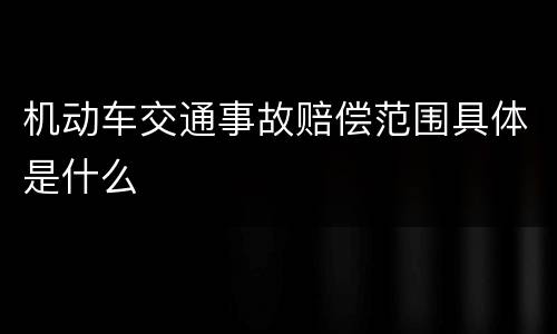 机动车交通事故赔偿范围具体是什么