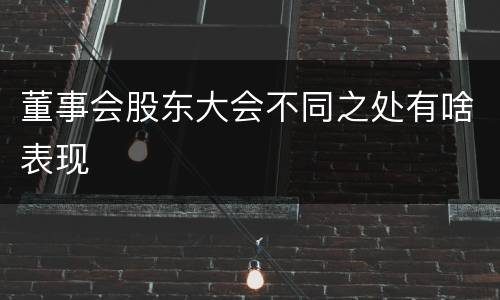 董事会股东大会不同之处有啥表现