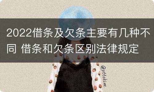 2022借条及欠条主要有几种不同 借条和欠条区别法律规定