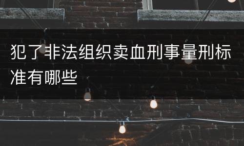 犯了非法组织卖血刑事量刑标准有哪些