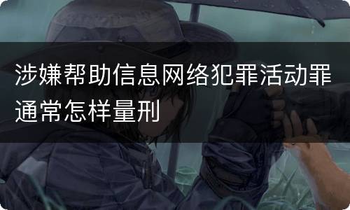 涉嫌帮助信息网络犯罪活动罪通常怎样量刑