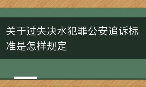 关于过失决水犯罪公安追诉标准是怎样规定