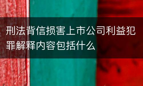 刑法背信损害上市公司利益犯罪解释内容包括什么