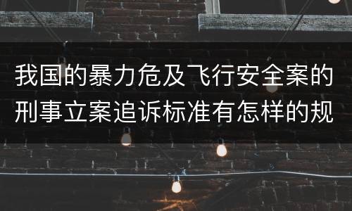 我国的暴力危及飞行安全案的刑事立案追诉标准有怎样的规定