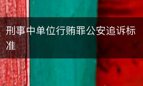 刑事中单位行贿罪公安追诉标准
