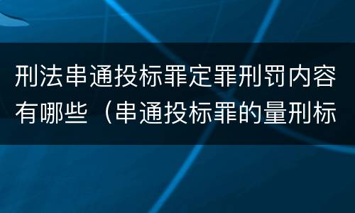 刑法串通投标罪定罪刑罚内容有哪些（串通投标罪的量刑标准）