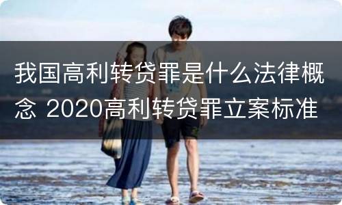 我国高利转贷罪是什么法律概念 2020高利转贷罪立案标准
