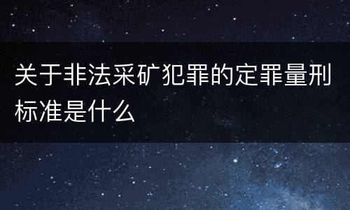 关于非法采矿犯罪的定罪量刑标准是什么