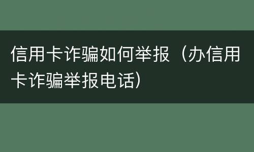 信用卡诈骗如何举报（办信用卡诈骗举报电话）