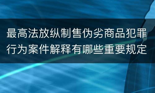 最高法放纵制售伪劣商品犯罪行为案件解释有哪些重要规定