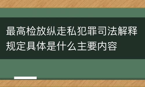 最高检放纵走私犯罪司法解释规定具体是什么主要内容