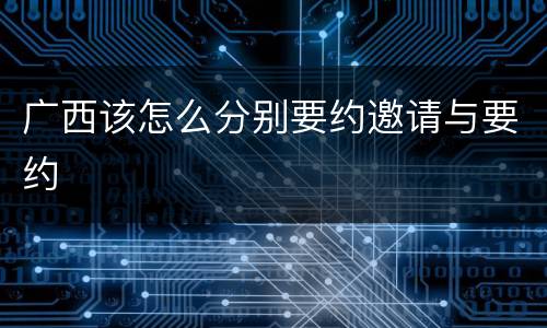 广西该怎么分别要约邀请与要约