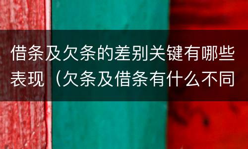 借条及欠条的差别关键有哪些表现（欠条及借条有什么不同）