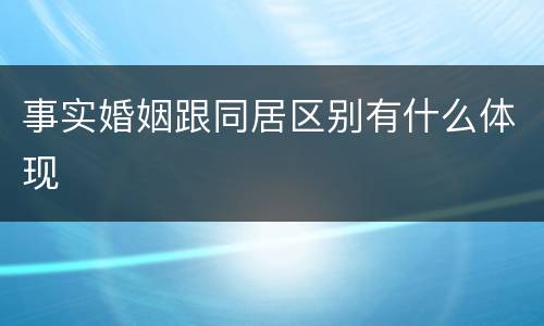 事实婚姻跟同居区别有什么体现