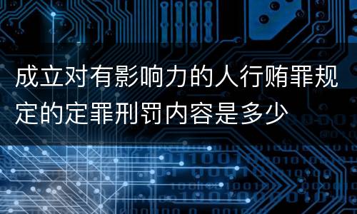 成立对有影响力的人行贿罪规定的定罪刑罚内容是多少